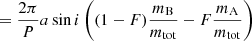 $$ \begin{aligned}&\ \ \ \, = \frac{2\pi }{P} a\sin i\left( (1-F)\frac{m_{\rm B}}{m_{\rm tot}} - F\frac{m_{\rm A}}{m_{\rm tot}}\right) \end{aligned} $$