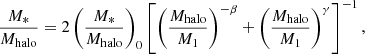 $$ \begin{aligned} \frac{M_{*}}{M_{\mathrm{halo} }}=2\left(\frac{M_{*}}{M_{\mathrm{halo} }} \right)_0 \left[\left(\frac{M_{\mathrm{halo} }}{M_1} \right)^{-\beta }+\left(\frac{M_{\mathrm{halo} }}{M_1}\right)^\gamma \right]^{-1}, \end{aligned} $$
