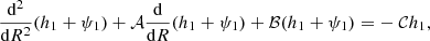 $$ \begin{aligned} \frac{\mathrm{d}^{2}}{\mathrm{d}R^{2}}(h_{1}+\psi _{1})+\mathcal{A}\frac{\mathrm{d}}{\mathrm{d}R}(h_{1}+\psi _{1})+ \mathcal{B}(h_{1}+\psi _{1})=-\ \mathcal{C}h_{1}, \end{aligned} $$