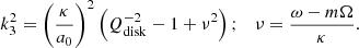 $$ \begin{aligned} k_{3}^{2}=\left(\frac{\kappa }{a_{0}}\right)^{2}\left(Q_{\rm disk}^{-2}-1+\nu ^{2}\right);\quad \nu =\frac{\omega -m\Omega }{\kappa }. \end{aligned} $$