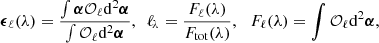 $$ \begin{aligned} \boldsymbol{\epsilon }_{\ell }(\lambda ) = \frac{\int \boldsymbol{\alpha } \mathcal{O}_{\ell } {\mathrm{d}}^{2}{\boldsymbol{\alpha }}}{\int \mathcal{O}_{\ell } {\mathrm{d}}^{2}{\boldsymbol{\alpha }}},\,\,\,\ell _{\!\lambda }= \frac{F_{\ell }(\lambda )}{F_{\rm tot}(\lambda )},\, \ \ F_{\ell }(\lambda ) = \int \mathcal{O}_{\ell } {\mathrm{d}}^{2}{\boldsymbol{\alpha }}, \end{aligned} $$