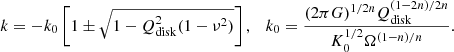 $$ \begin{aligned} k=-k_{0}\left[1\pm \sqrt{1-Q_{\rm disk}^{2}(1-\nu ^{2})}\right],\quad k_{0} =\frac{(2 \pi G)^{1/2n} Q_{\rm disk}^{(1-2n)/2n}}{K_0^{1/2} \Omega ^{(1-n)/n}}. \end{aligned} $$