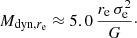 $$ \begin{aligned} M_{\mathrm{dyn},r_{\rm e}} \approx 5.0\, \frac{{r}_{\rm e}\,\sigma _{\rm e}^{2}}{G}\cdot \end{aligned} $$