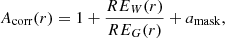 $$ \begin{aligned} A_{\rm corr}(r) = 1 + \frac{ RE_{W}(r) }{ RE_{G}(r) } + a_{\rm mask}, \end{aligned} $$