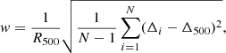 $$ \begin{aligned} { w} = \frac{1}{R_{500}} \sqrt{\frac{1}{N-1}\sum _{i=1}^N (\Delta _i - \Delta _{500})^2} , \end{aligned} $$