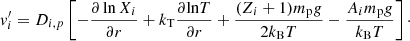 $$ \begin{aligned} v_i^\prime = D_{i,p}\left[-\frac{\partial \ln {X_i}}{\partial r} + {k_{\rm T}}\frac{\partial {\ln }T}{\partial r} + \frac{(Z_i+1) m_{\rm p} g}{2k_{\rm B}T} - \frac{A_im_{\rm p}g}{k_{\rm B}T}\right]\cdot \end{aligned} $$