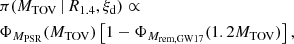 $$ \begin{aligned} \begin{aligned}&\pi (M_{\rm TOV}\,|\,R_{1.4},\xi _{\rm d}) \propto \\&\Phi _{M_{\rm PSR}}(M_{\rm TOV})\left[1-\Phi _{M_{\rm rem,GW17}}(1.2 M_{\rm TOV})\right], \end{aligned} \end{aligned} $$