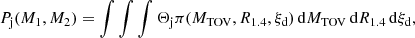 $$ \begin{aligned} P_{\mathrm{j}}(M_1,M_2) = \int \int \int \Theta _{\rm j}\pi (M_{\rm TOV},R_{1.4},\xi _{\rm d})\,\mathrm{d}M_{\rm TOV}\,\mathrm{d}R_{1.4}\,\mathrm{d}\xi _{\rm d}, \end{aligned} $$