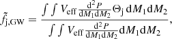 $$ \begin{aligned} \tilde{f}_{\rm j,GW} = \frac{\int \int V_{\rm eff}\frac{\mathrm{d}^2P}{\mathrm{d}M_1\mathrm{d}M_2}\Theta _{\rm j}\,\mathrm{d}M_1\mathrm{d}M_2}{\int \int V_{\rm eff}\frac{\mathrm{d}^2P}{\mathrm{d}M_1\mathrm{d}M_2}\mathrm{d}M_1\mathrm{d}M_2}, \end{aligned} $$
