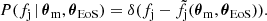 $$ \begin{aligned} P(f_{\rm j}\,|\,{\boldsymbol{\theta }}_{\rm m},{\boldsymbol{\theta }}_{\rm EoS}) = \delta (f_{\rm j}-\tilde{f}_{\rm j}({\boldsymbol{\theta }}_{\rm m},{\boldsymbol{\theta }}_{\rm EoS})). \end{aligned} $$
