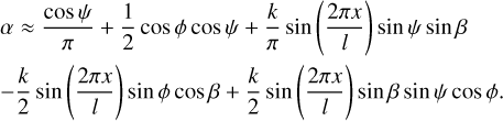 $ \matrix{ {\alpha \approx {{\cos \psi } \over \pi } + {1 \over 2}\cos \phi \cos \psi + {k \over \pi }\sin \left( {{{2\pi x} \over l}} \right)\sin \psi \sin \beta } \hfill \cr { - {k \over 2}\sin \left( {{{2\pi x} \over l}} \right)\sin \phi \cos \beta + {k \over 2}\sin \left( {{{2\pi x} \over l}} \right)\sin \beta \sin \psi \cos \phi .} \hfill \cr } $