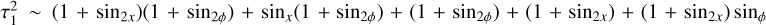 $\tau _1^2\~\left( {1 + {{\sin }_{2x}}} \right)\left( {1 + {{\sin }_{2\phi }}} \right) + {\sin _x}\left( {1 + {{\sin }_{2\phi }}} \right) + \left( {1 + {{\sin }_{2\phi }}} \right) + \left( {1 + {{\sin }_{2x}}} \right) + \left( {1 + {{\sin }_{2x}}} \right){\sin _\phi }$
