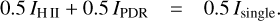 $ \matrix{ {0.5{I_{{\rm{H}}\,{\rm{II}}}} + 0.5{I_{{\rm{PDR}}}}} &amp; = &amp; {0.5{I_{{\rm{single}}}}} \cr } . $
