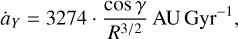 ${\dot a_Y} = 3274 \cdot {{\cos \gamma } \over {{R^{3/2}}}}{\rm{AU}}\,{\rm{Gy}}{{\rm{r}}^{ - 1}},$