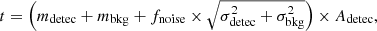 $$ \begin{aligned} t = \left(m_{\rm detec} + m_{\rm bkg} + f_{\rm noise} \times \sqrt{\sigma _{\rm detec}^2 + \sigma _{\rm bkg}^2}\right) \times A_{\rm detec}, \end{aligned} $$