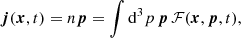 $$ \begin{aligned}&\boldsymbol{j}(\boldsymbol{x},t) = n{\boldsymbol{p}} = \int \mathrm{d}^3 p\,\boldsymbol{p}\,\mathcal{F} (\boldsymbol{x},\boldsymbol{p},t), \end{aligned} $$