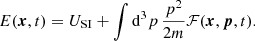 $$ \begin{aligned}&E(\boldsymbol{x},t) = U_{\mathrm{SI}} + \int \mathrm{d}^3 p\,\frac{p^2}{2m}\mathcal{F} (\boldsymbol{x},\boldsymbol{p},t). \end{aligned} $$