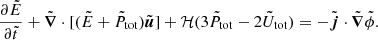 $$ \begin{aligned}&\frac{\partial \tilde{E}}{\partial \tilde{t}} + \tilde{\boldsymbol{\nabla }}\cdot [(\tilde{E}+\tilde{P}_{\mathrm{tot}})\tilde{\boldsymbol{u}}] + \mathcal{H} (3\tilde{P}_{\mathrm{tot}} - 2\tilde{U}_{\mathrm{tot}}) = - \tilde{\boldsymbol{j}}\cdot \tilde{\boldsymbol{\nabla }}\tilde{\phi }. \end{aligned} $$