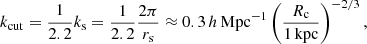 $$ \begin{aligned} k_{\mathrm{cut}} = \frac{1}{2.2}k_{\mathrm{s}} = \frac{1}{2.2}\frac{2\pi }{r_{\rm s}} \approx 0.3\,h\,\mathrm{Mpc}^{-1} \left(\frac{R_{\rm c}}{1\,\mathrm{kpc}}\right)^{-2/3}, \end{aligned} $$