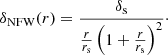 $$ \begin{aligned} \delta _{\mathrm{NFW}}(r) = \frac{\delta _{\rm s}}{\frac{r}{r_{\rm s}}\left(1 + \frac{r}{r_{\rm s}}\right)^2}\cdot \end{aligned} $$