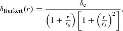 $$ \begin{aligned} \delta _{\mathrm{Burkert}}(r) = \frac{\delta _{\rm c}}{\left(1+\frac{r}{r_{\rm s}}\right)\left[1 + \left(\frac{r}{r_{\rm s}}\right)^2\right]}, \end{aligned} $$