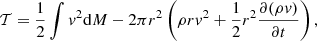 $$ \begin{aligned}&\mathcal{T} = \frac{1}{2}\int v^2\mathrm{d}M - 2\pi r^2\left(\rho r v^2 + \frac{1}{2}r^2\frac{\partial (\rho v)}{\partial t}\right), \end{aligned} $$