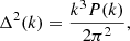 $$ \begin{aligned} \Delta ^2(k) = \frac{k^3P(k)}{2\pi ^2}, \end{aligned} $$