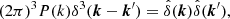 $$ \begin{aligned} (2\pi )^3 P(k)\delta ^3(\boldsymbol{k}-\boldsymbol{k}^\prime ) = {\hat{\delta }(\boldsymbol{k})\hat{\delta }(\boldsymbol{k}^\prime )}, \end{aligned} $$