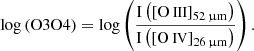 $$ \begin{aligned} \log \left( \mathrm{O3O4} \right)&= \log \left( \frac{ \mathrm{I} \left( \left[ {\text{O}}{\small { {\text{ III}}}} \right] _{52\,\upmu \mathrm{m}} \right) }{ \mathrm{I} \left( \left[ {\text{O}}{\small { {\text{ IV}}}} \right] _{26\,\upmu \mathrm{m}} \right) } \right). \end{aligned} $$