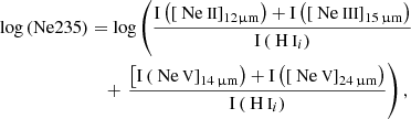 $$ \begin{aligned} \log \left( \mathrm{Ne235} \right)&= \log \left( \frac{ \mathrm{I} \left( \left[ {{\text{ Ne}}{\small {{\text{ II}}}}} \right] _{12\upmu \mathrm{m}} \right) + \mathrm{I} \left( \left[ {{\text{ Ne}}{\small { {\text{ III}}}}} \right] _{15\,\upmu \mathrm{m}} \right) }{ \mathrm{I} \left( {{\text{ H}}{\small {{\text{ I}}}}} _{i} \right) } \right. \nonumber \\&\quad + \left. \frac{ \left[ \mathrm{I} \left( {{\text{ Ne}}{\small {{\text{ V}}}}} \right] _{14\,\upmu \mathrm{m}} \right) + \mathrm{I} \left( \left[ {{\text{ Ne}}{\small {{\text{ V}}}}} \right] _{24\,\upmu \mathrm{m}} \right) }{ \mathrm{I} \left( {{\text{ H}}{\small {{\text{ I}}}}} _{i} \right) } \right), \end{aligned} $$