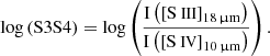 $$ \begin{aligned} \log \left( \mathrm{S3S4} \right)&= \log \left( \frac{ \mathrm{I} \left( \left[ {\text{S}}{\small { {\text{ III}}}} \right] _{18\,\upmu \mathrm{m}} \right) }{ \mathrm{I} \left( \left[ {\text{S}}{\small { {\text{ IV}}}} \right] _{10\,\upmu \mathrm{m}} \right) } \right). \end{aligned} $$
