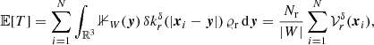 $$ \begin{aligned} {\mathbb{E} }[T]&= \sum _{i=1}^N \int _{{\mathbb{R} }^3} {\mathbb{1} }_{W}({\boldsymbol{y}})\, {\delta }k_r^{\delta }(|{\boldsymbol{x}}_i-{\boldsymbol{y}}|)\, \varrho _{\rm r}\, {\mathrm{d} }{\boldsymbol{y}} = \frac{{{N_{\rm r}}}}{|{W}|} \sum _{i=1}^N {\mathcal{V} }_r^{\delta }({\boldsymbol{x}}_i), \end{aligned} $$