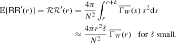 $$ \begin{aligned} {\mathbb{E} }[\mathsf{RR }^\prime (r)] = {\mathcal{RR} }^\prime (r)&= \frac{4\pi }{N^2} \int _{r}^{r+{\delta }} \overline{\Gamma _{W}}(s) \ s^2{\mathrm{d} }s \\&\approx \frac{4\pi r^2 {\delta }}{N^2}\ \overline{\Gamma _{W}}(r) \quad \mathrm{for}\; {\delta }\; \mathrm{small}.\nonumber \end{aligned} $$