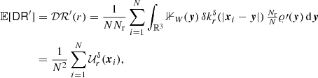 $$ \begin{aligned} {\mathbb{E} }[\mathsf{DR }^\prime ]&= {\mathcal{DR} }^\prime (r) = \frac{1}{N{{N_{\rm r}}}} \sum _{i=1}^N \int _{{\mathbb{R} }^3} {\mathbb{1} }_{W}(\boldsymbol{y})\, {\delta }k_r^{\delta }(|{\boldsymbol{x}}_i-\boldsymbol{y}|)\, \tfrac{{{N_{\rm r}}}}{N}\varrho \prime (\boldsymbol{y})\, {\mathrm{d} }{\boldsymbol{y}}\nonumber \\&= \frac{1}{N^2} \sum _{i=1}^N {\mathcal{U} }_r^{\delta }({\boldsymbol{x}}_i), \end{aligned} $$