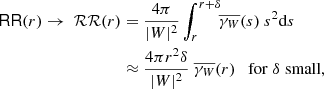 $$ \begin{aligned} \mathsf{RR }(r) \rightarrow \ {\mathcal{RR} }(r)&= \frac{4\pi }{|{W}|^2} \int _{r}^{r+{\delta }}\!\! \overline{\gamma _{W}}(s)\ s^2{\mathrm{d} }s\\&\approx \frac{4\pi r^2 {\delta }}{|{W}|^2}\ \overline{\gamma _{W}}(r) \quad \mathrm{for}\; {\delta }\; \mathrm{small}, \nonumber \end{aligned} $$