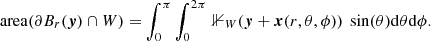 $$ \begin{aligned} \mathrm{area}(\partial {B}_{r}({\boldsymbol{y}})\cap {W}) = \int _0^\pi \int _0^{2\pi }\, {\mathbb{1} }_{W}({\boldsymbol{y}}+{\boldsymbol{x}}(r,\theta ,\phi ))\ \sin (\theta ){\mathrm{d} }\theta {\mathrm{d} }\phi . \end{aligned} $$