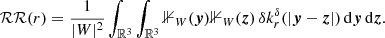 $$ \begin{aligned} {\mathcal{RR} }(r) = \frac{1}{|{W}|^2} \int _{\mathbb{R} ^3} \int _{\mathbb{R} ^3} {\mathbb{1} }_{W}({\boldsymbol{y}}){\mathbb{1} }_{W}({\boldsymbol{z}})\, {\delta }k_r^{\delta }(|{\boldsymbol{y}}-{\boldsymbol{z}}|) \, {\mathrm{d} }{\boldsymbol{y}}\,{\mathrm{d} }{\boldsymbol{z}}. \end{aligned} $$