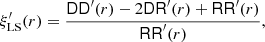 $$ \begin{aligned} \xi^\prime _{\rm LS}(r)&= \frac{\mathsf{DD }^\prime (r) - 2\mathsf{DR }^\prime (r) + \mathsf{RR }^\prime (r)}{\mathsf{RR }^\prime (r)}, \end{aligned} $$