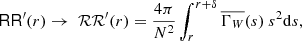 $$ \begin{aligned} \mathsf{RR }^\prime (r)&\rightarrow \ {\mathcal{RR} }^\prime (r) = \frac{4\pi }{N^2} \int _{r}^{r+{\delta }} \overline{\Gamma _{W}}(s) \ s^2{\mathrm{d} }s, \end{aligned} $$