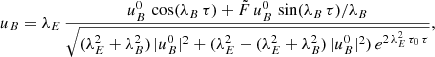 $$ \begin{aligned}&u_B = \lambda _{E} \, \frac{u_B^0 \, \cos (\lambda _B \, \tau ) + \tilde{F} \, u_B^0 \, \sin (\lambda _B \, \tau ) / \lambda _B}{\sqrt{(\lambda _E^2 + \lambda _B^2) \, |u_B^0|^2 + (\lambda _{E}^2 -(\lambda _E^2 + \lambda _B^2) \,|u_B^0|^2) \, e^{2\,\lambda _{E}^2 \, \tau _0\,\tau }}} , \end{aligned} $$