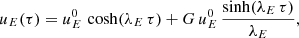 $$ \begin{aligned}&u_E(\tau ) = u_E^0 \, \cosh (\lambda _E \, \tau ) + G \, u_E^0 \, \frac{\sinh (\lambda _E \, \tau )}{\lambda _E} ,\end{aligned} $$