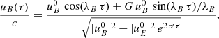 $$ \begin{aligned}&\frac{u_B(\tau )}{c} = \frac{u_B^0 \, \cos (\lambda _B \, \tau ) + G \, u_B^0 \, \sin (\lambda _B \, \tau ) / \lambda _B}{\sqrt{|u_B^0|^2 + |u_E^0|^2 \, e^{ 2\,\alpha \,\tau }}} , \end{aligned} $$