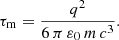 $$ \begin{aligned} \tau _{\rm m} = \frac{q^2}{6\,\pi \,\varepsilon _0\,m\,c^3}. \end{aligned} $$