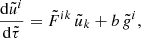 $$ \begin{aligned} \frac{\mathrm{d}\tilde{u}^i}{\mathrm{d}\tilde{\tau }}&= \tilde{F}^{ik} \, \tilde{u}_k + b \, \tilde{g}^i ,\end{aligned} $$