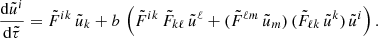$$ \begin{aligned} \frac{\mathrm{d}\tilde{u}^i}{\mathrm{d}\tilde{\tau }} = \tilde{F}^{ik} \, \tilde{u}_k + b \, \left( \tilde{F}^{ik} \, \tilde{F}_{k\ell } \, \tilde{u}^\ell + ( \tilde{F}^{\ell m} \, \tilde{u}_m ) \, ( \tilde{F}_{\ell k} \, \tilde{u}^k ) \, \tilde{u}^i \right) . \end{aligned} $$