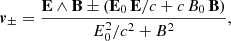 $$ \begin{aligned} \boldsymbol{v}_\pm = \frac {\mathbf E \wedge \mathbf B \pm ( \mathbf E_0 \, \mathbf E / c + c \, B_0 \, \mathbf B )}{E_0^2/c^2+B^2} , \end{aligned} $$