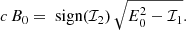 $$ \begin{aligned}&c\,B_0 = \text{ sign} (\mathcal{I} _2) \, \sqrt{E_0^2 - \mathcal{I} _1} . \end{aligned} $$