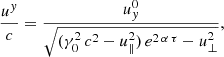 $$ \begin{aligned}&\frac{u^{ y}}{c} = \frac{u_{ y}^0}{\sqrt{(\gamma _0^2 \,c^2 - u_\parallel ^2)\, e^{2\,\alpha \,\tau } - u_\perp ^2 } } ,\end{aligned} $$