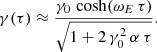 $$ \begin{aligned} \gamma (\tau ) \approx \frac{\gamma _0 \, \cosh (\omega _{E} \, \tau )}{\sqrt{1+2\,\gamma _0^2 \, \alpha \, \tau }} . \end{aligned} $$