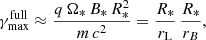 $$ \begin{aligned} \gamma _{\rm max}^\mathrm{full} \approx \frac{q \, \Omega _*\,B_*\,R_*^2}{m\,c^2} = \frac{R_*}{r_{\rm L}} \, \frac{R_*}{r_{B}} ,\end{aligned} $$